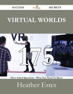 Cover of the book Virtual Worlds 175 Success Secrets - 175 Most Asked Questions On Virtual Worlds - What You Need To Know by Diane Haynes