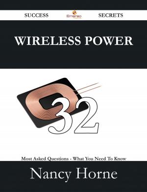 Cover of the book Wireless Power 32 Success Secrets - 32 Most Asked Questions On Wireless Power - What You Need To Know by Janice Osborn