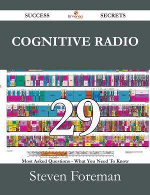 Cover of the book Cognitive Radio 29 Success Secrets - 29 Most Asked Questions On Cognitive Radio - What You Need To Know by Jeanie Lang