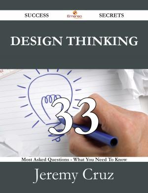 Cover of the book Design Thinking 33 Success Secrets - 33 Most Asked Questions On Design Thinking - What You Need To Know by Sean Singleton
