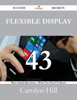 Cover of the book Flexible Display 43 Success Secrets - 43 Most Asked Questions On Flexible Display - What You Need To Know by Florence Church