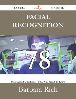 Cover of the book Facial Recognition 78 Success Secrets - 78 Most Asked Questions On Facial Recognition - What You Need To Know by Peter Reed