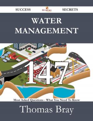 Cover of the book Water Management 147 Success Secrets - 147 Most Asked Questions On Water Management - What You Need To Know by Susan Harry