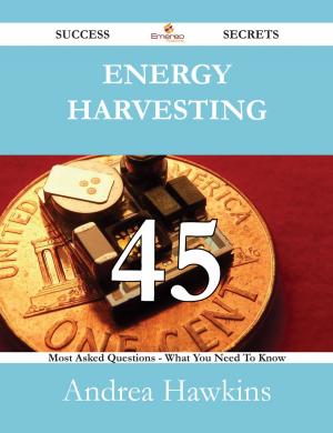 Cover of the book Energy Harvesting 45 Success Secrets - 45 Most Asked Questions On Energy Harvesting - What You Need To Know by Jack Stephanie