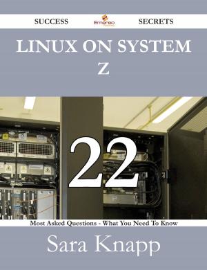 Book cover of Linux on System z 22 Success Secrets - 22 Most Asked Questions On Linux on System z - What You Need To Know
