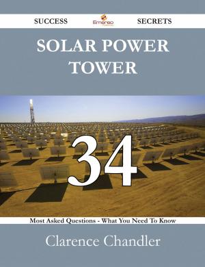 Cover of the book Solar Power Tower 34 Success Secrets - 34 Most Asked Questions On Solar Power Tower - What You Need To Know by Laura Mcknight