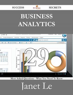 Cover of the book Business Analytics 29 Success Secrets - 29 Most Asked Questions On Business Analytics - What You Need To Know by Peter Meyer