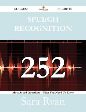 Cover of the book Speech Recognition 252 Success Secrets - 252 Most Asked Questions On Speech Recognition - What You Need To Know by Sandra Franco