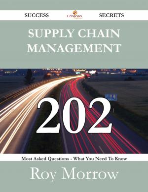 Cover of the book Supply Chain Management 202 Success Secrets - 202 Most Asked Questions On Supply Chain Management - What You Need To Know by Lee Gilmore
