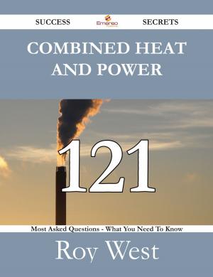 Book cover of Combined Heat and Power 121 Success Secrets - 121 Most Asked Questions On Combined Heat and Power - What You Need To Know