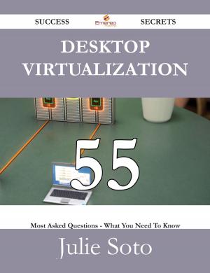 Cover of the book Desktop Virtualization 55 Success Secrets - 55 Most Asked Questions On Desktop Virtualization - What You Need To Know by Ruth Cross
