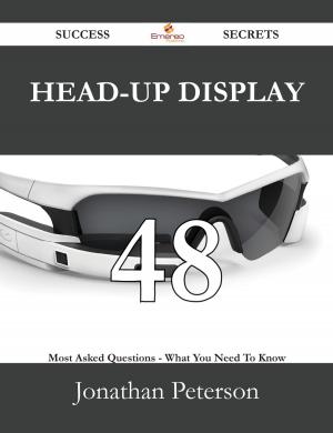 Cover of the book Head-up display 48 Success Secrets - 48 Most Asked Questions On Head-up display - What You Need To Know by Ellie Mcneil