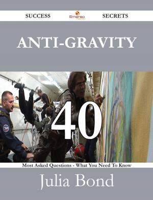 Cover of the book Anti-gravity 40 Success Secrets - 40 Most Asked Questions On Anti-gravity - What You Need To Know by Cadence Nguyen