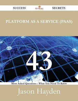 Cover of the book Platform as a Service (PaaS) 43 Success Secrets - 43 Most Asked Questions On Platform as a Service (PaaS) - What You Need To Know by Franks Jo