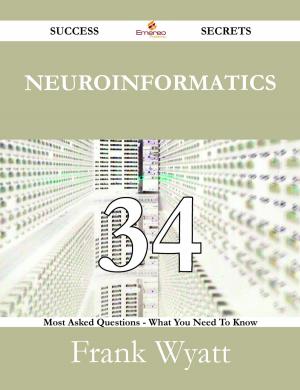 Cover of the book Neuroinformatics 34 Success Secrets - 34 Most Asked Questions On Neuroinformatics - What You Need To Know by Louise Jenkins