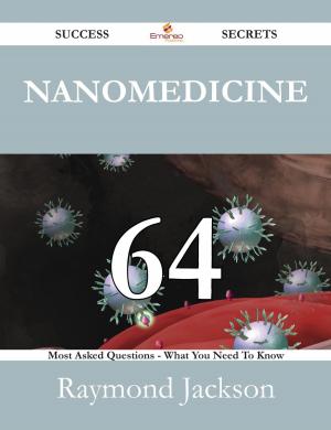 Cover of the book Nanomedicine 64 Success Secrets - 64 Most Asked Questions On Nanomedicine - What You Need To Know by Jo Franks