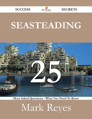 Cover of the book Seasteading 25 Success Secrets - 25 Most Asked Questions On Seasteading - What You Need To Know by Martin Briggs