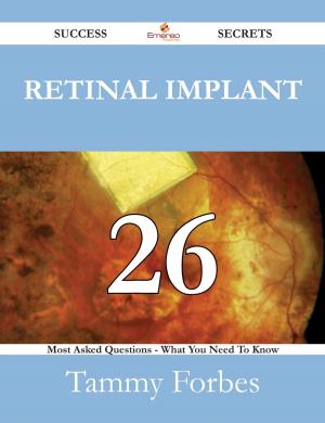 Cover of the book Retinal implant 26 Success Secrets - 26 Most Asked Questions On Retinal implant - What You Need To Know by Jose Barker