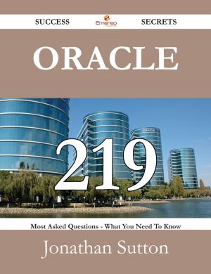 Cover of the book Oracle 219 Success Secrets - 219 Most Asked Questions On Oracle - What You Need To Know by Julia Maynard