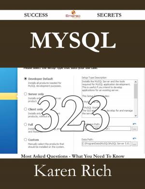 Cover of the book MySQL 323 Success Secrets - 323 Most Asked Questions On MySQL - What You Need To Know by Gregory Vazquez