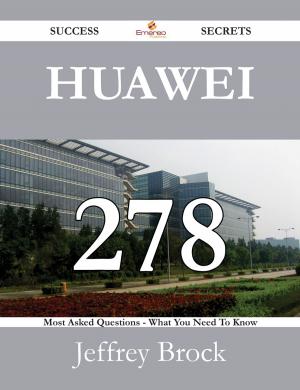 Cover of the book Huawei 278 Success Secrets - 278 Most Asked Questions On Huawei - What You Need To Know by Connie Knapp