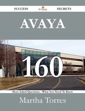 Cover of the book Avaya 160 Success Secrets - 160 Most Asked Questions On Avaya - What You Need To Know by Joyce Palmer
