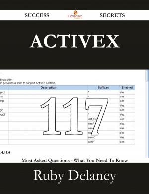 Cover of the book ActiveX 117 Success Secrets - 117 Most Asked Questions On ActiveX - What You Need To Know by Samantha Casey