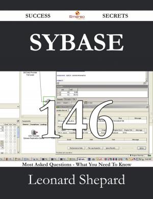 Cover of the book Sybase 146 Success Secrets - 146 Most Asked Questions On Sybase - What You Need To Know by Jimmy Preston