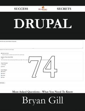 Cover of the book Drupal 74 Success Secrets - 74 Most Asked Questions On Drupal - What You Need To Know by James Hill