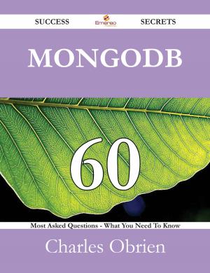 Cover of the book MongoDB 60 Success Secrets - 60 Most Asked Questions On MongoDB - What You Need To Know by Gloria Rocha