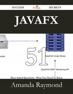 Cover of the book JavaFX 51 Success Secrets - 51 Most Asked Questions On JavaFX - What You Need To Know by J. H. Merle D'Aubigné