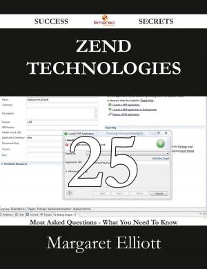 Cover of the book Zend Technologies 25 Success Secrets - 25 Most Asked Questions On Zend Technologies - What You Need To Know by Ivanka Menken