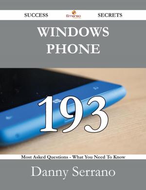 Cover of the book Windows Phone 193 Success Secrets - 193 Most Asked Questions On Windows Phone - What You Need To Know by Jo Franks