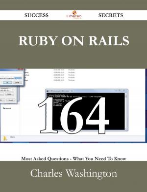 Cover of the book Ruby on Rails 164 Success Secrets - 164 Most Asked Questions On Ruby on Rails - What You Need To Know by Arianna Meadows