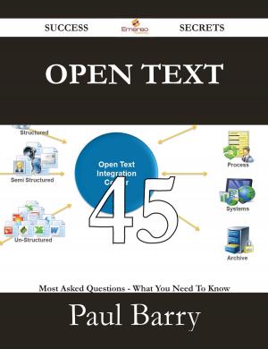 Cover of the book Open Text 45 Success Secrets - 45 Most Asked Questions On Open Text - What You Need To Know by Anonymous