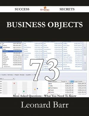 Cover of the book Business Objects 73 Success Secrets - 73 Most Asked Questions On Business Objects - What You Need To Know by Carey Rachel