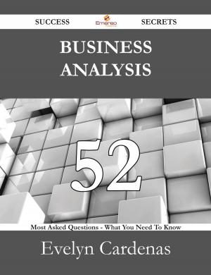 Cover of the book Business analysis 52 Success Secrets - 52 Most Asked Questions On Business analysis - What You Need To Know by William Kane