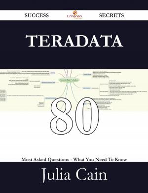 Cover of the book Teradata 80 Success Secrets - 80 Most Asked Questions On Teradata - What You Need To Know by Peter Guerrero