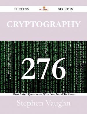 Cover of the book Cryptography 276 Success Secrets - 276 Most Asked Questions On Cryptography - What You Need To Know by Ellie Cross