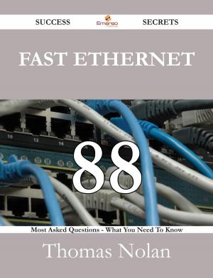 Cover of the book Fast Ethernet 88 Success Secrets - 88 Most Asked Questions On Fast Ethernet - What You Need To Know by Marilyn Craft