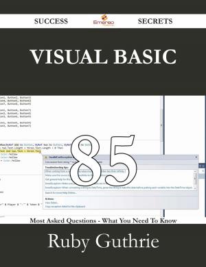 Cover of the book Visual Basic 85 Success Secrets - 85 Most Asked Questions On Visual Basic - What You Need To Know by E. W. (Ernest William) Hornung
