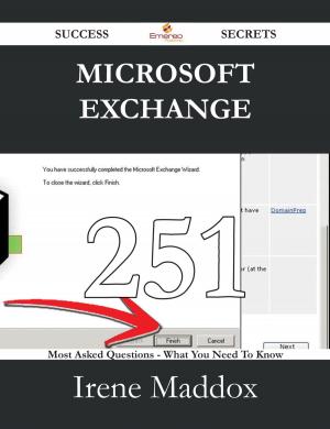 Cover of the book Microsoft Exchange 251 Success Secrets - 251 Most Asked Questions On Microsoft Exchange - What You Need To Know by Addison Witt