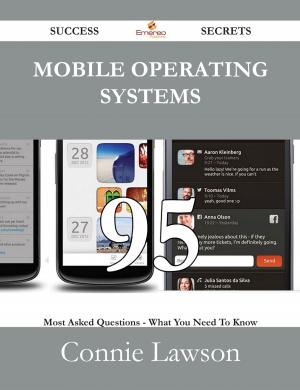 Cover of the book Mobile Operating Systems 95 Success Secrets - 95 Most Asked Questions On Mobile Operating Systems - What You Need To Know by Louis Becke