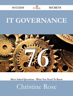 Cover of the book IT Governance 76 Success Secrets - 76 Most Asked Questions On IT Governance - What You Need To Know by Gerard Blokdijk