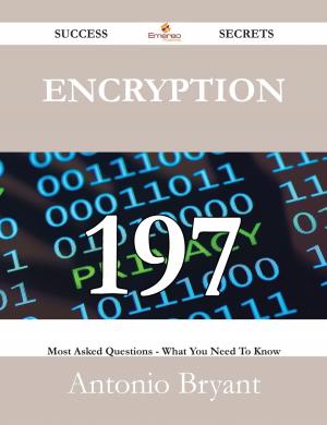 bigCover of the book Encryption 197 Success Secrets - 197 Most Asked Questions On Encryption - What You Need To Know by 