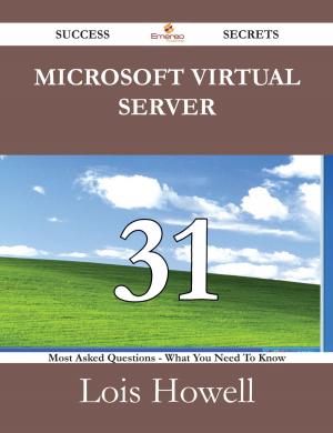Cover of the book Microsoft Virtual Server 31 Success Secrets - 31 Most Asked Questions On Microsoft Virtual Server - What You Need To Know by Terry Webster