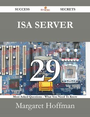 Cover of the book ISA server 29 Success Secrets - 29 Most Asked Questions On ISA server - What You Need To Know by Margaret Bray
