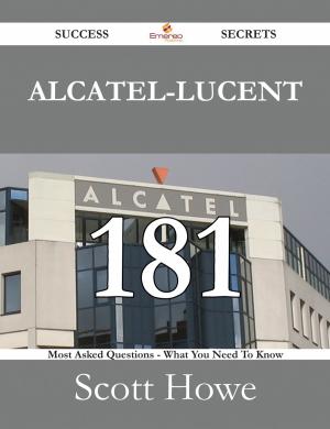 Cover of the book Alcatel-Lucent 181 Success Secrets - 181 Most Asked Questions On Alcatel-Lucent - What You Need To Know by Jones H