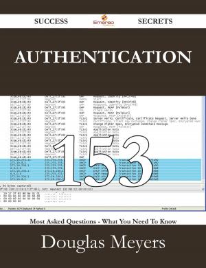 Cover of the book Authentication 153 Success Secrets - 153 Most Asked Questions On Authentication - What You Need To Know by Sara Greene