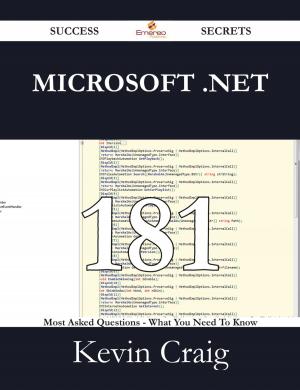 Cover of the book Microsoft .NET 181 Success Secrets - 181 Most Asked Questions On Microsoft .NET - What You Need To Know by Janice Whitfield
